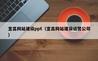 汝州宜昌网站建设ppt（宜昌网站建设运营公司）